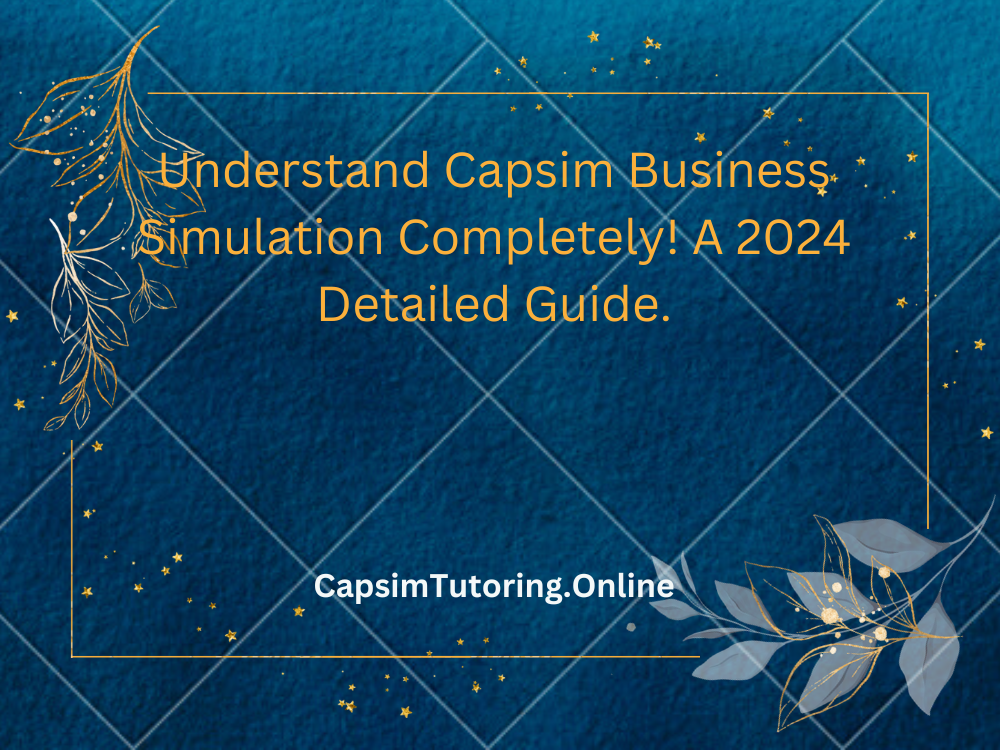 understand capsim business simulation completely! a 2024 detailed guide.