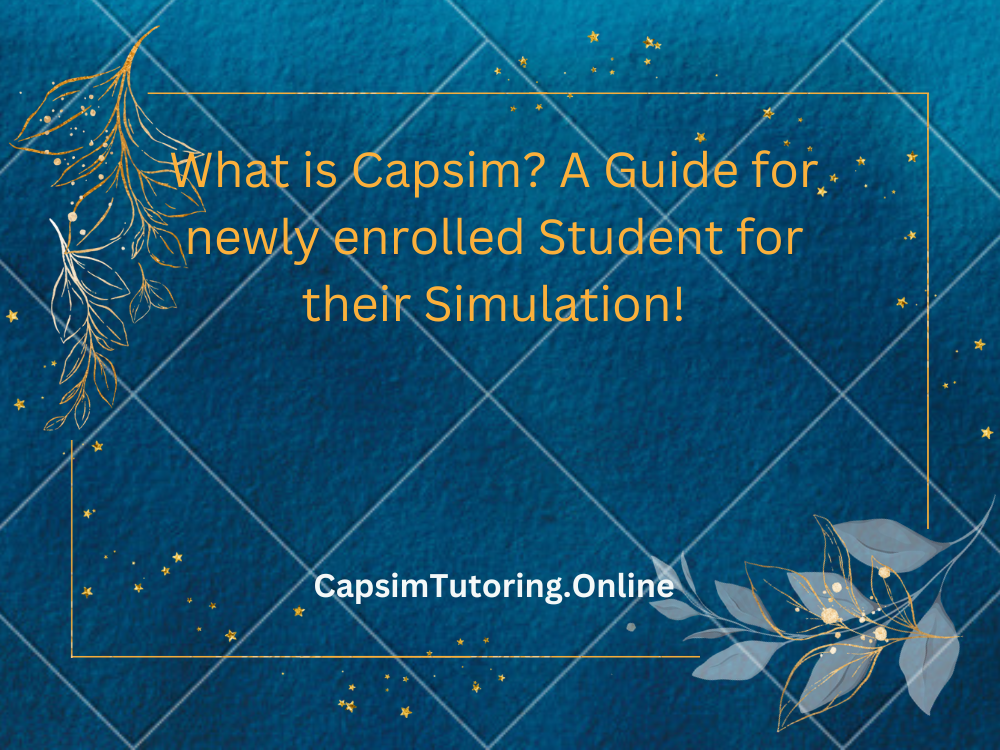 What is Capsim? A guide for newly enrolled Student for their simulation!